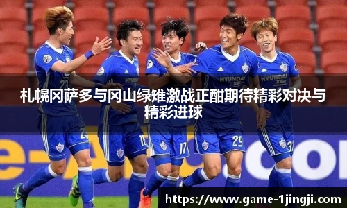 札幌冈萨多与冈山绿雉激战正酣期待精彩对决与精彩进球